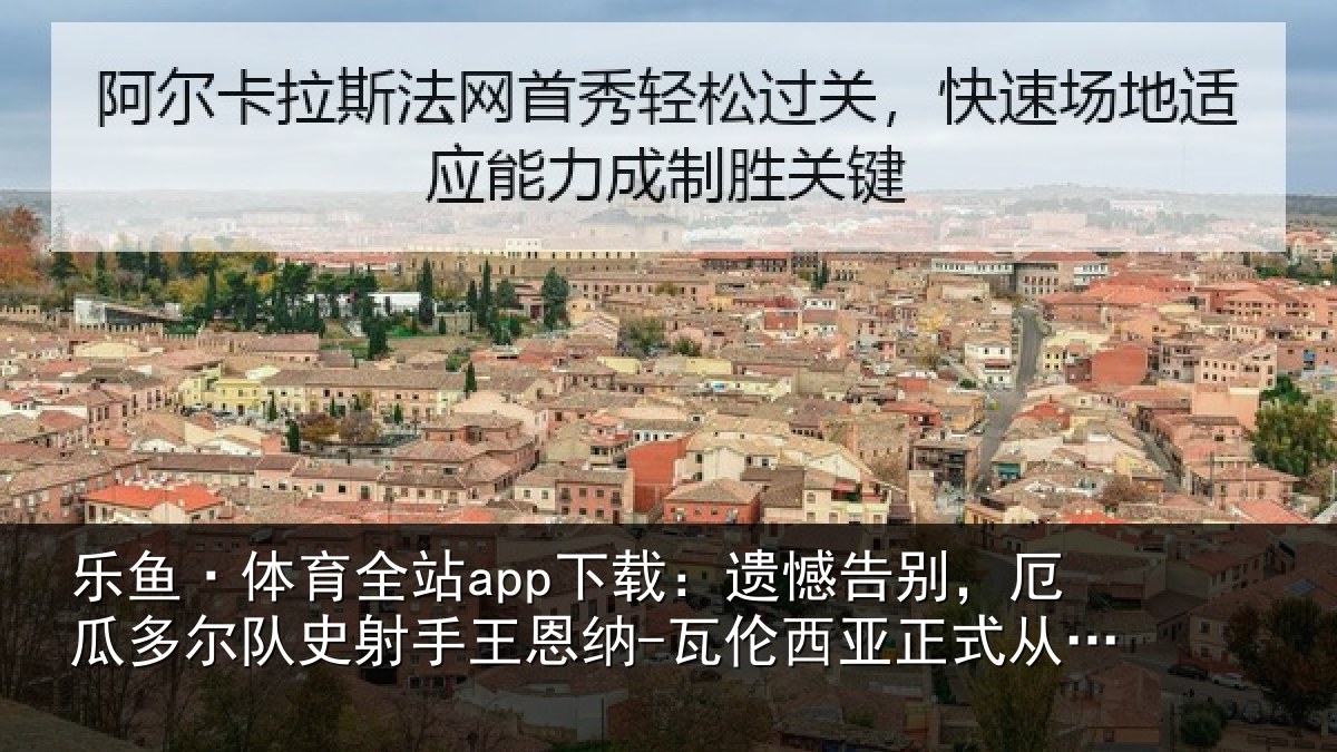 乐鱼·体育全站app下载：遗憾告别，厄瓜多尔队史射相关情况正式从国家队退役