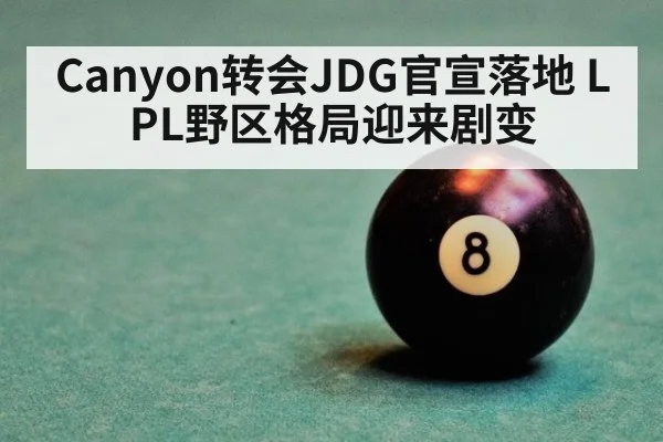Canyon转会JDG官宣落地 LPL野区格局迎来剧变